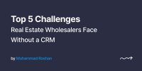 Top 5 Challenges Real Estate Wholesalers Face Without a CRM